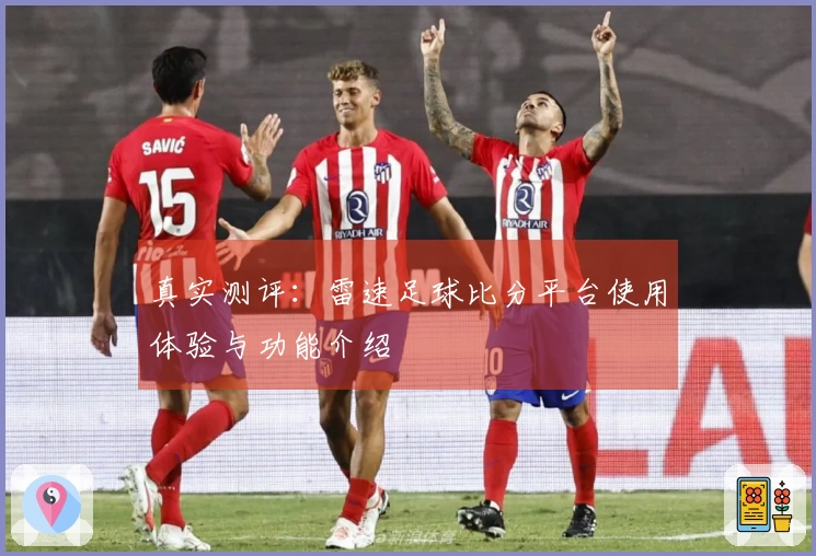 真实测评：雷速足球比分平台使用体验与功能介绍