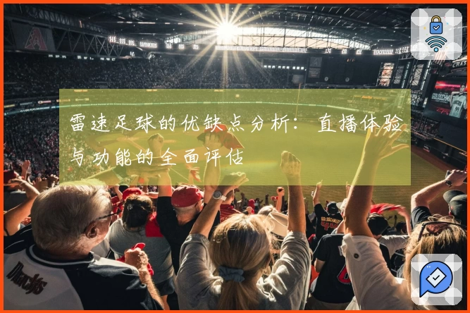 雷速足球的优缺点分析：直播体验与功能的全面评估
