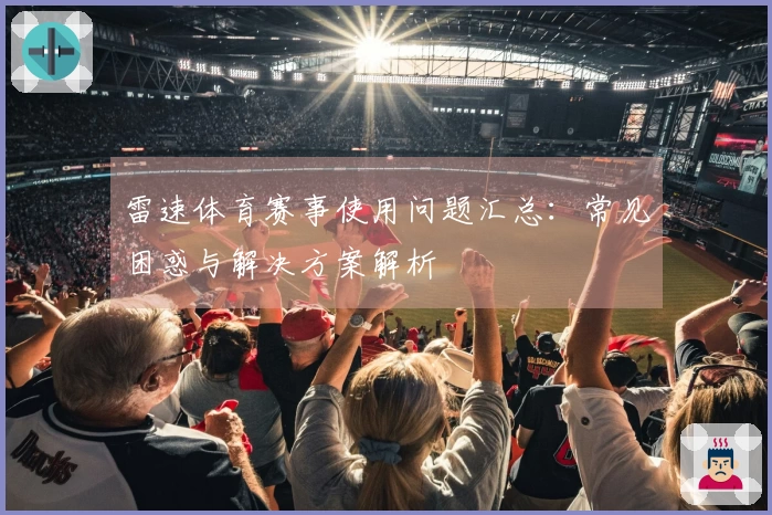 雷速体育赛事使用问题汇总：常见困惑与解决方案解析