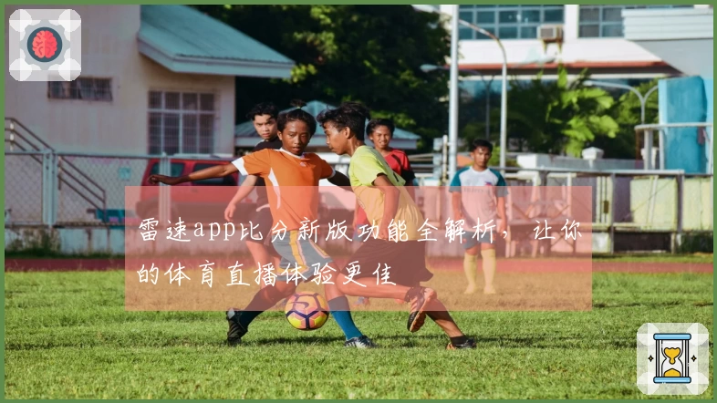 雷速app比分新版功能全解析，让你的体育直播体验更佳
