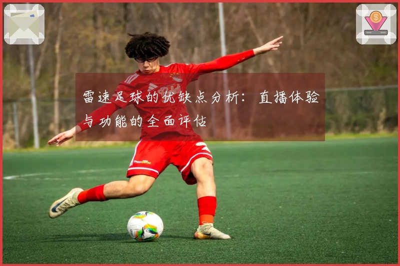 雷速足球的优缺点分析：直播体验与功能的全面评估