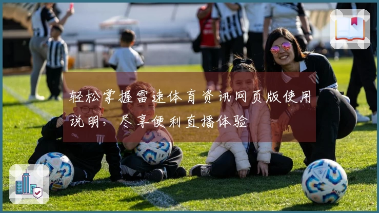 轻松掌握雷速体育资讯网页版使用说明，尽享便利直播体验