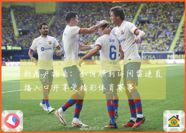 新用户指南：如何顺利访问雷速直播入口并享受精彩体育赛事