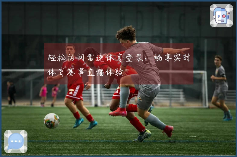 轻松访问雷速体育登录，畅享实时体育赛事直播体验