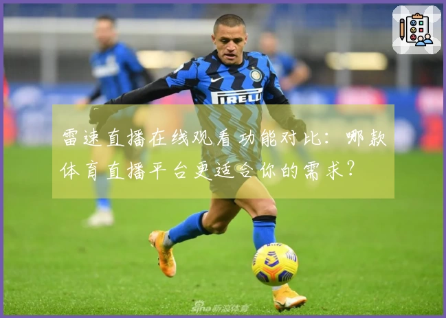 雷速直播在线观看功能对比：哪款体育直播平台更适合你的需求？