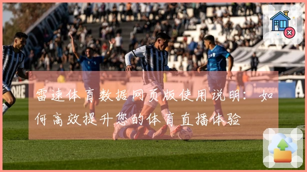 雷速体育数据网页版使用说明：如何高效提升您的体育直播体验